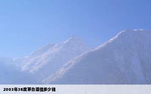 2003年38度茅台酒值多少钱