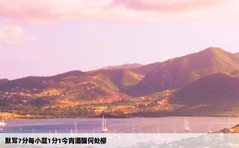 默写7分每小题1分1今宵酒醒何处柳