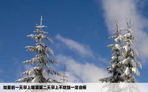 如果前一天早上喝酒第二天早上不吃饭一定会疼