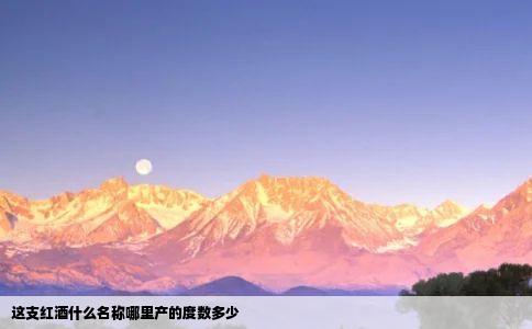 这支红酒什么名称哪里产的度数多少