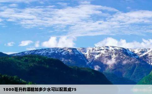 1000毫升的酒精加多少水可以配置成75