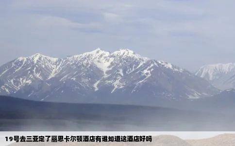 19号去三亚定了丽思卡尔顿酒店有谁知道这酒店好吗