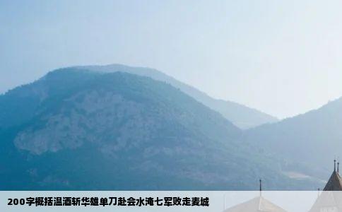 200字概括温酒斩华雄单刀赴会水淹七军败走麦城