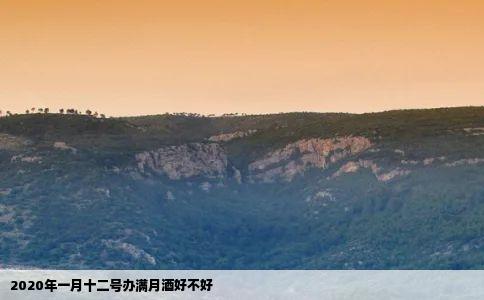 2020年一月十二号办满月酒好不好