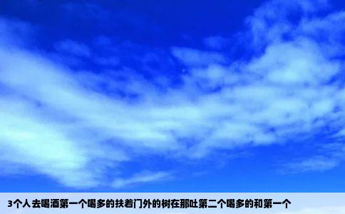 3个人去喝酒第一个喝多的扶着门外的树在那吐第二个喝多的和第一个