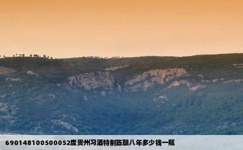 690148100500052度贵州习酒特制陈酿八年多少钱一瓶