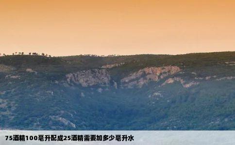 75酒精100毫升配成25酒精需要加多少毫升水