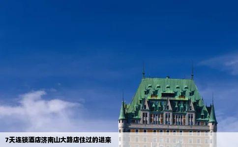 7天连锁酒店济南山大路店住过的进来