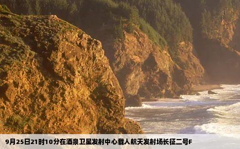 9月25日21时10分在酒泉卫星发射中心载人航天发射场长征二号F