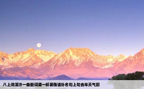 八上浣溪沙一曲新词酒一杯晏殊请补名句上句去年天气旧