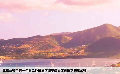 北京高校中有一个第二外国语学院中瑞酒店管理学院怎么样