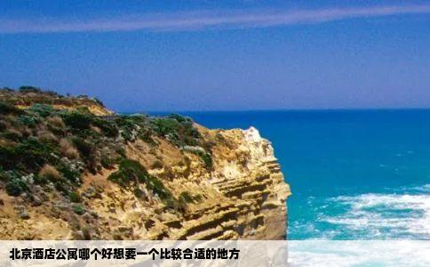 北京酒店公寓哪个好想要一个比较合适的地方