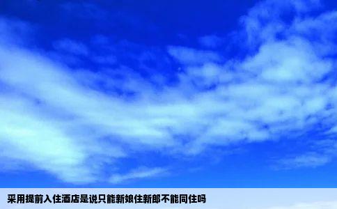 采用提前入住酒店是说只能新娘住新郎不能同住吗
