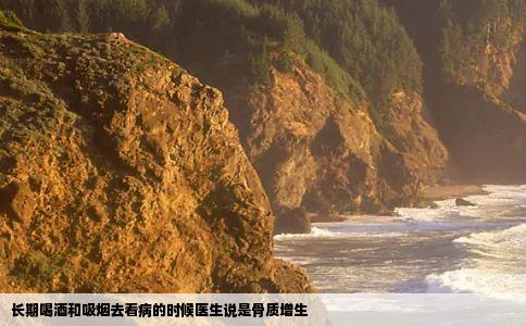 长期喝酒和吸烟去看病的时候医生说是骨质增生