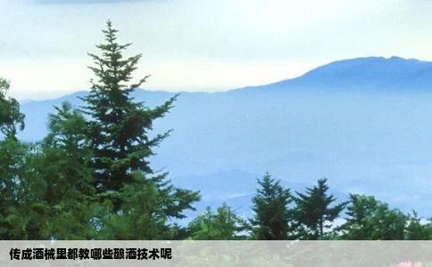 传成酒械里都教哪些酿酒技术呢