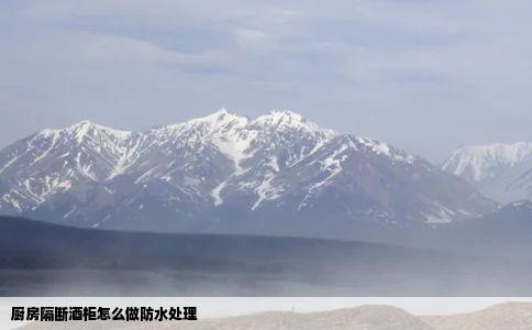 厨房隔断酒柜怎么做防水处理