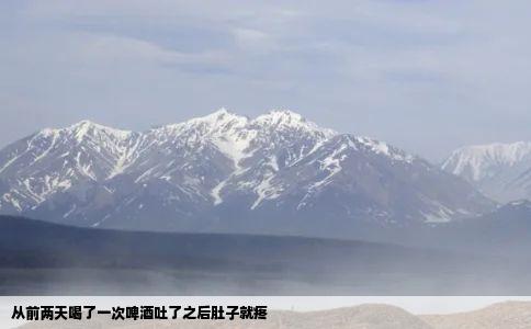 从前两天喝了一次啤酒吐了之后肚子就疼