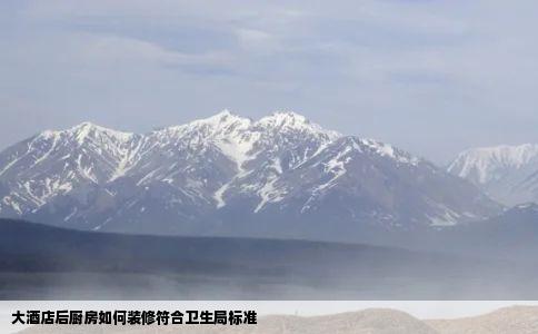 大酒店后厨房如何装修符合卫生局标准