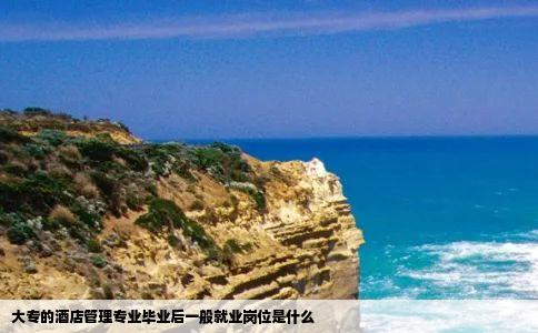 大专的酒店管理专业毕业后一般就业岗位是什么