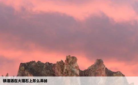 碘酒洒在大理石上怎么弄掉