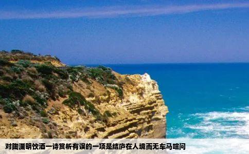 对陶渊明饮酒一诗赏析有误的一项是结庐在人境而无车马喧问