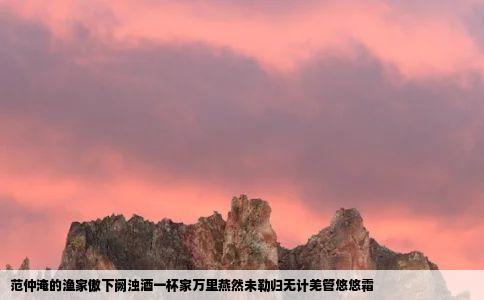 范仲淹的渔家傲下阙浊酒一杯家万里燕然未勒归无计羌管悠悠霜