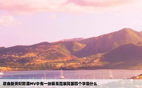 歌曲新贵妃醉酒MV中有一块匾是霓裳同第四个字是什么