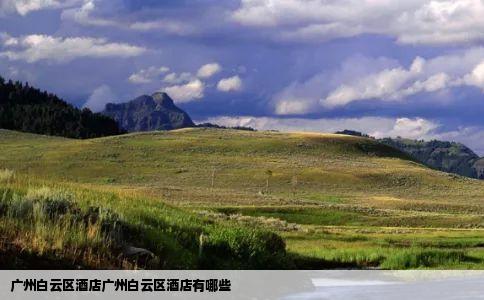 广州白云区酒店广州白云区酒店有哪些