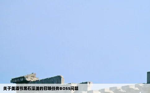 关于美酒节黑石深渊的召唤任务BOSS问题