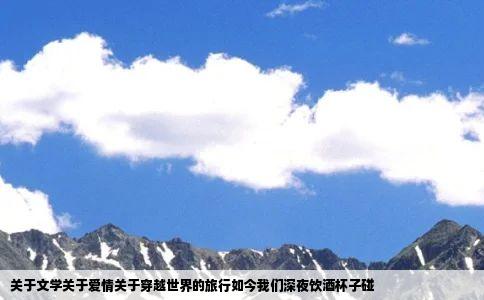 关于文学关于爱情关于穿越世界的旅行如今我们深夜饮酒杯子碰