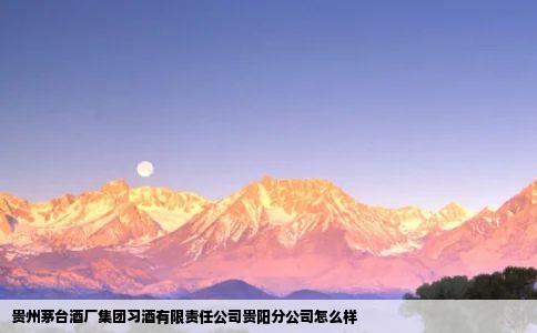 贵州茅台酒厂集团习酒有限责任公司贵阳分公司怎么样