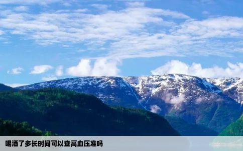 喝酒了多长时间可以查高血压准吗