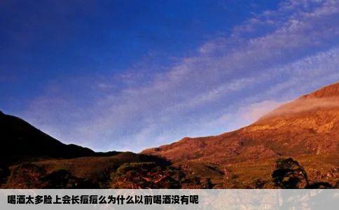 喝酒太多脸上会长痘痘么为什么以前喝酒没有呢