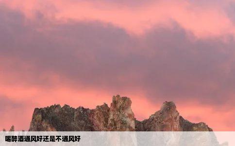 喝醉酒通风好还是不通风好