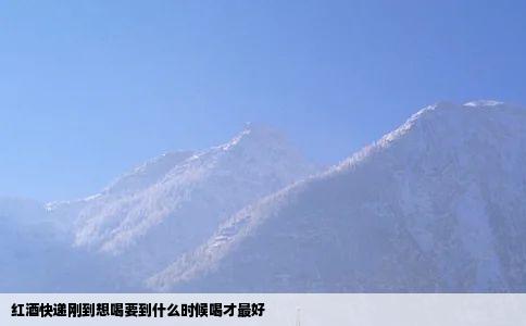 红酒快递刚到想喝要到什么时候喝才最好