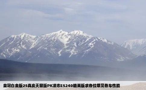 皇冠白金版25真皮天窗版PK凌志ES240精英版求各位意见各车性能