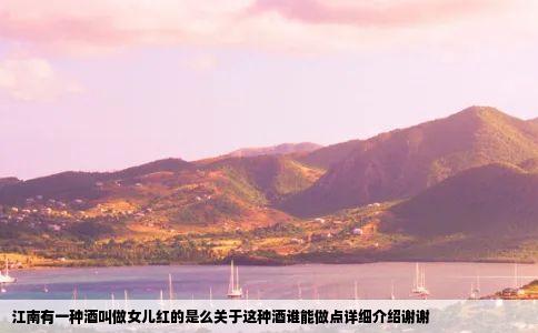 江南有一种酒叫做女儿红的是么关于这种酒谁能做点详细介绍谢谢