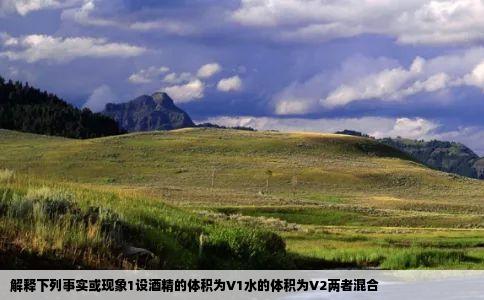 解释下列事实或现象1设酒精的体积为V1水的体积为V2两者混合