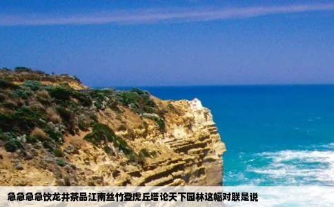 急急急急饮龙井茶品江南丝竹登虎丘塔论天下园林这幅对联是说