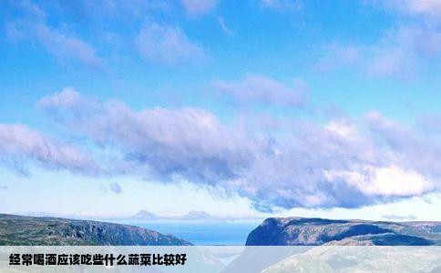 经常喝酒应该吃些什么蔬菜比较好