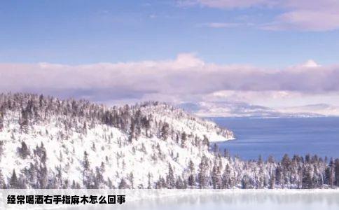 经常喝酒右手指麻木怎么回事