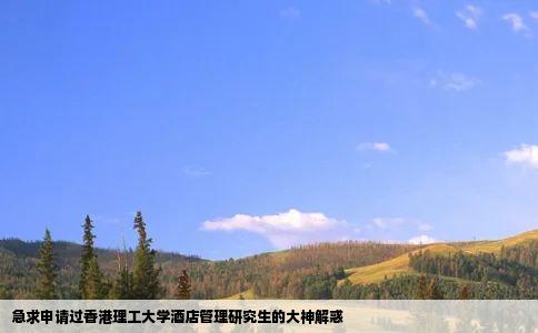 急求申请过香港理工大学酒店管理研究生的大神解惑