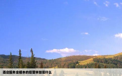 酒店服务业根本的经营宗旨是什么