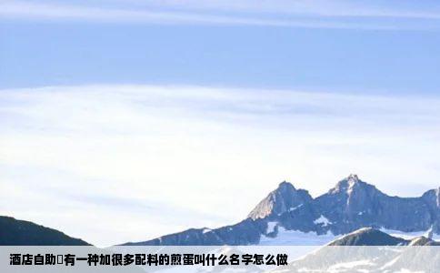 酒店自助歺有一种加很多配料的煎蛋叫什么名字怎么做