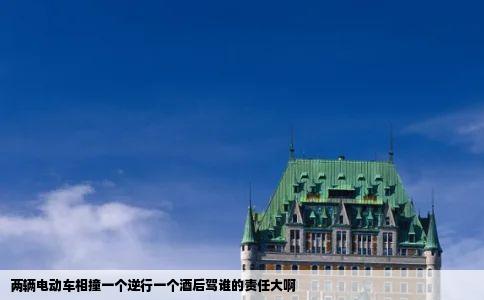 两辆电动车相撞一个逆行一个酒后驾谁的责任大啊