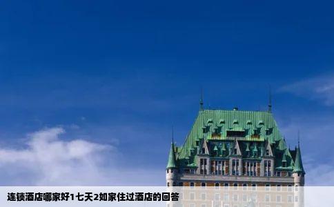 连锁酒店哪家好1七天2如家住过酒店的回答