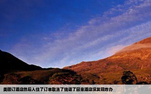 美团订酒店然后入住了订单取消了钱退了回来酒店没发现咋办
