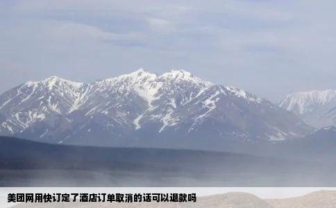 美团网用快订定了酒店订单取消的话可以退款吗
