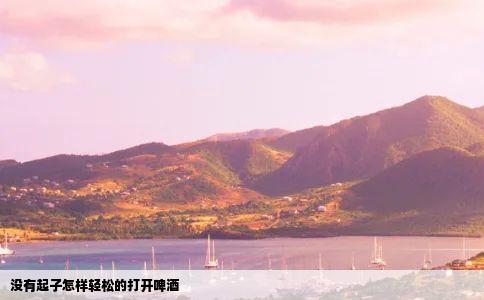 没有起子怎样轻松的打开啤酒