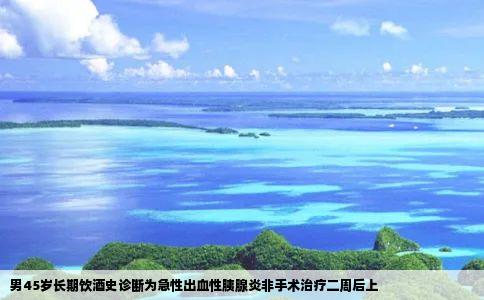 男45岁长期饮酒史诊断为急性出血性胰腺炎非手术治疗二周后上